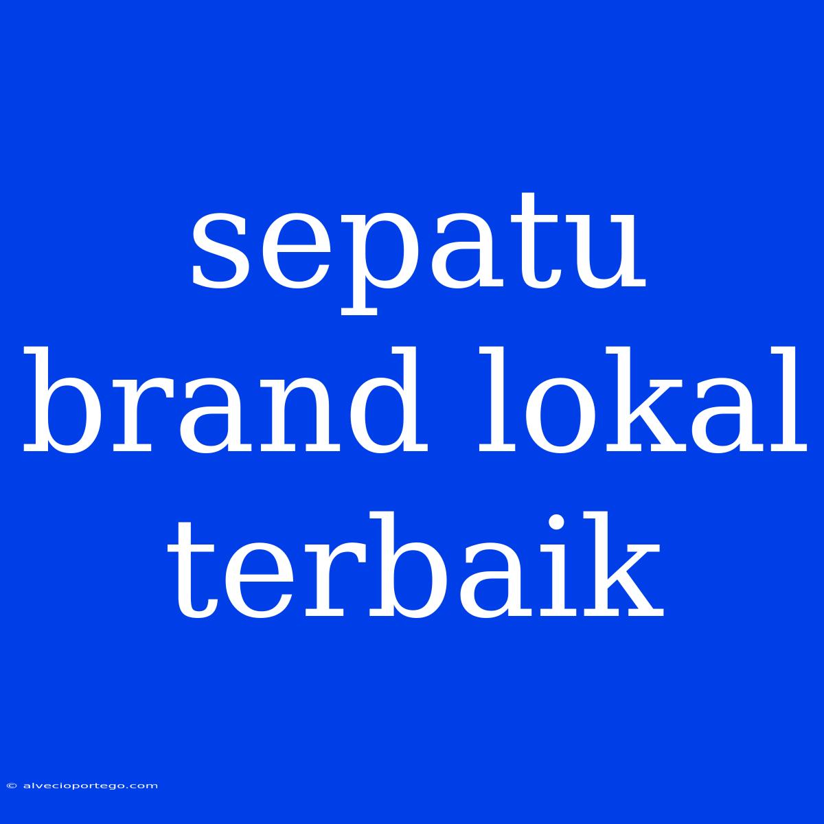 Sepatu Brand Lokal Terbaik