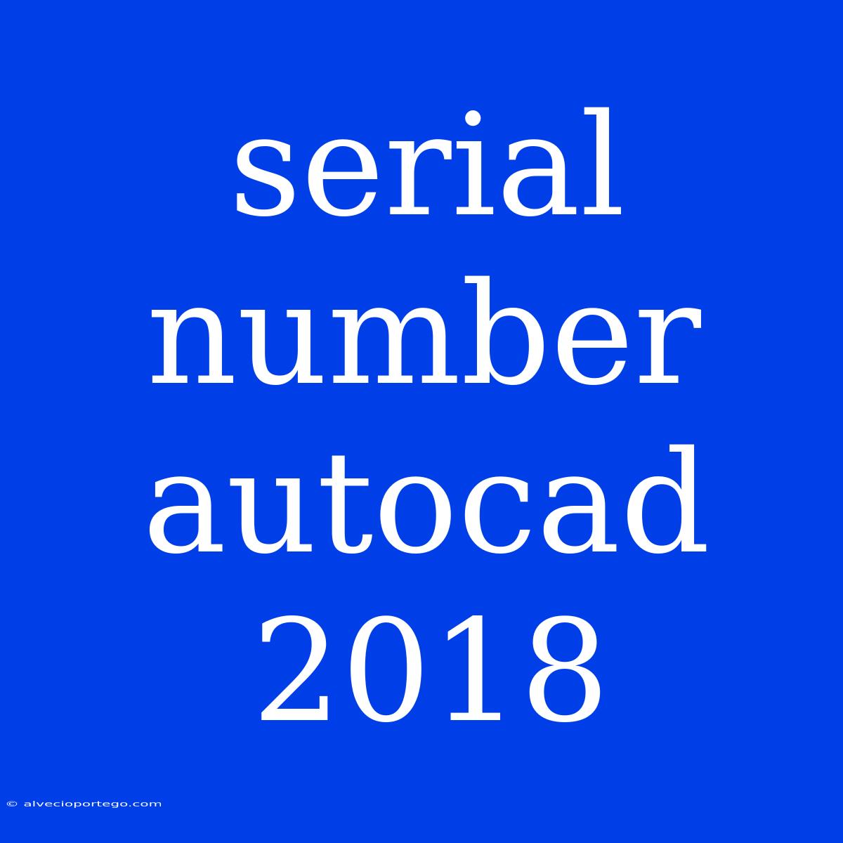 Serial Number Autocad 2018