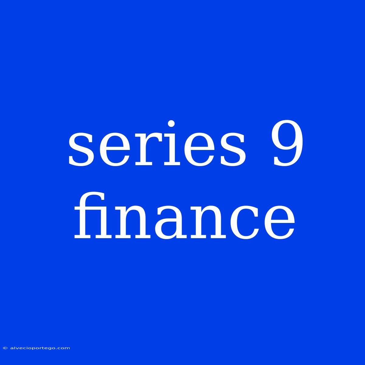 Series 9 Finance