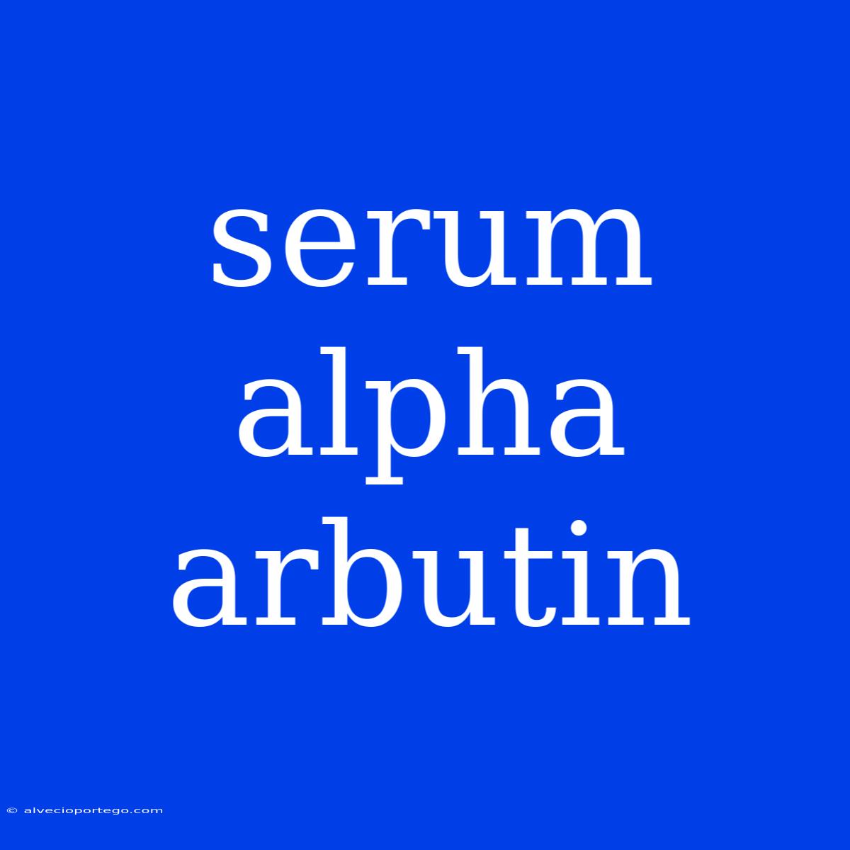 Serum Alpha Arbutin