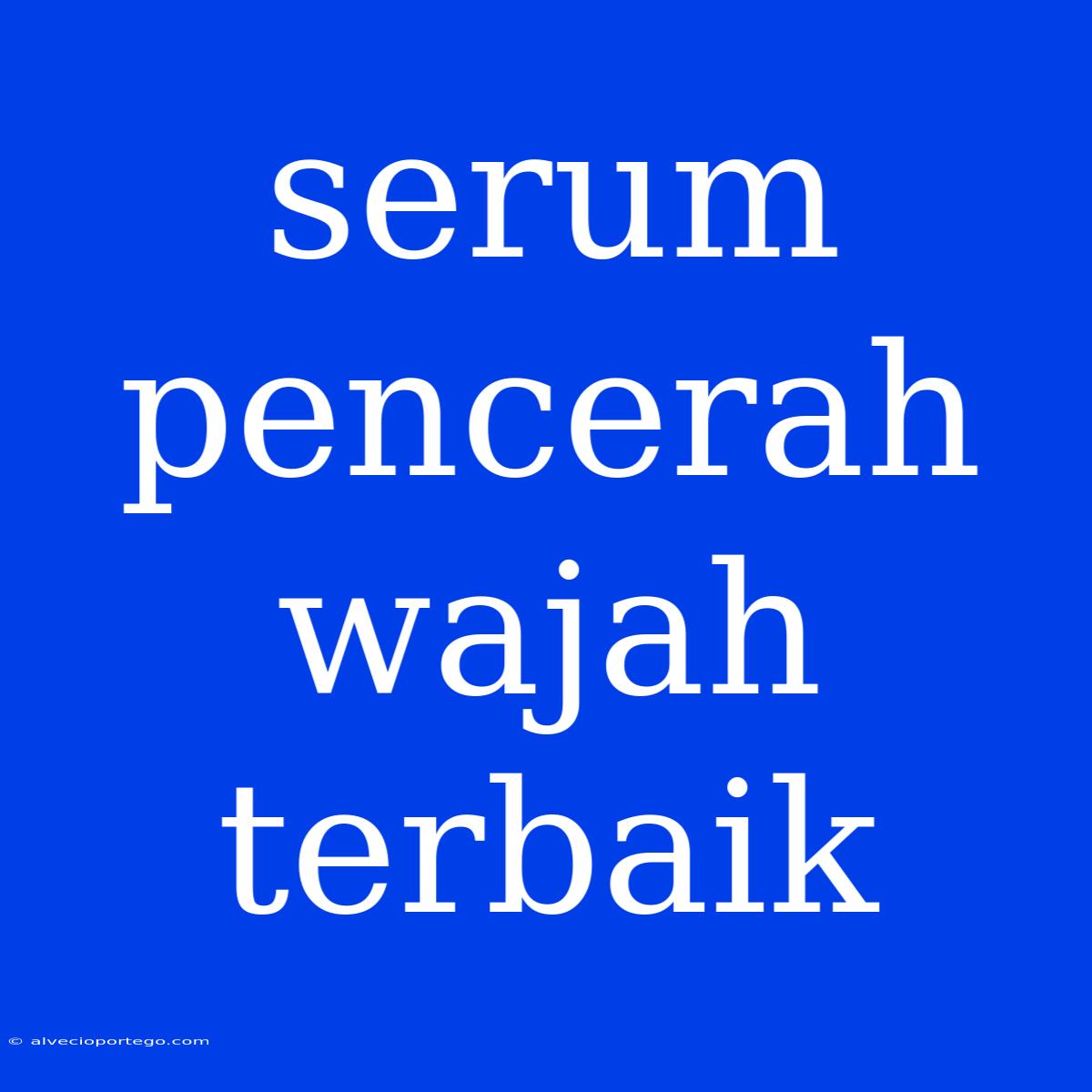 Serum Pencerah Wajah Terbaik