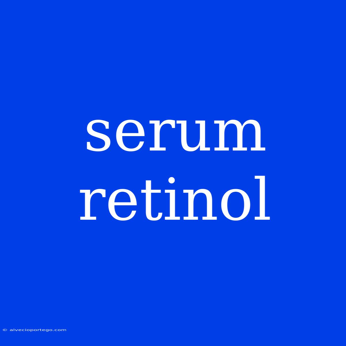 Serum Retinol