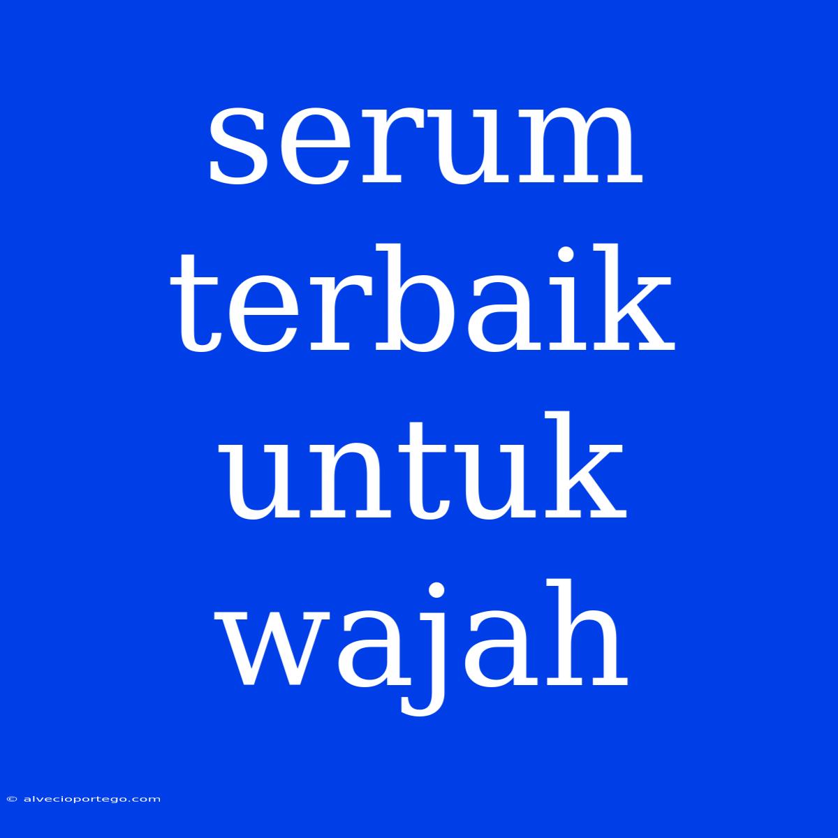 Serum Terbaik Untuk Wajah