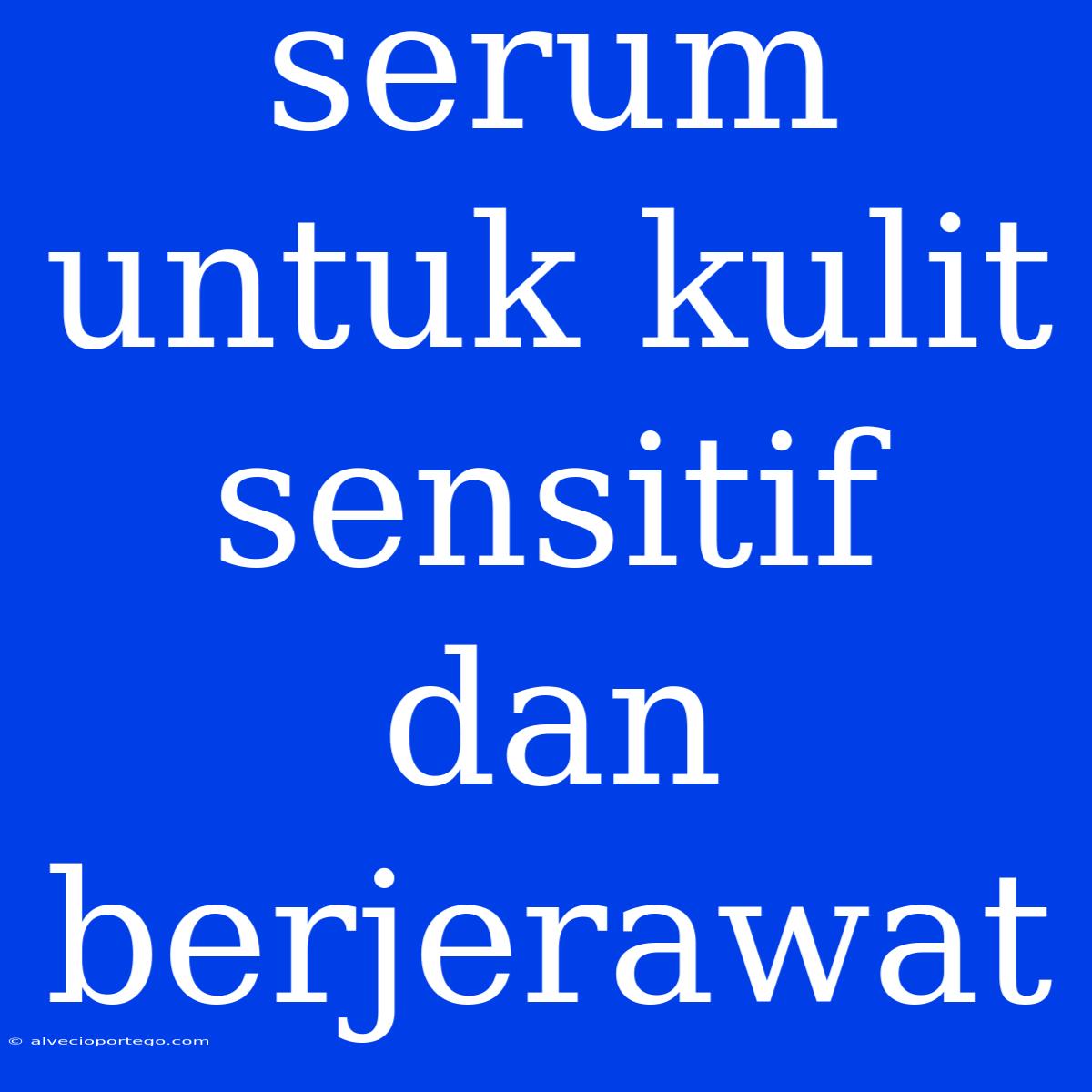 Serum Untuk Kulit Sensitif Dan Berjerawat