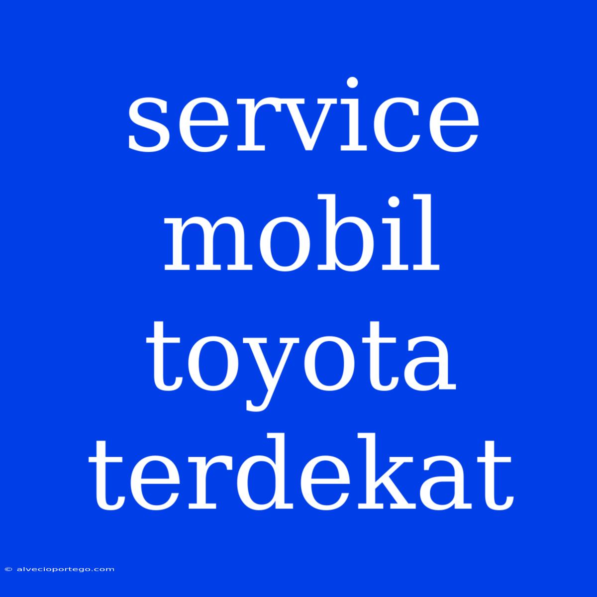 Service Mobil Toyota Terdekat