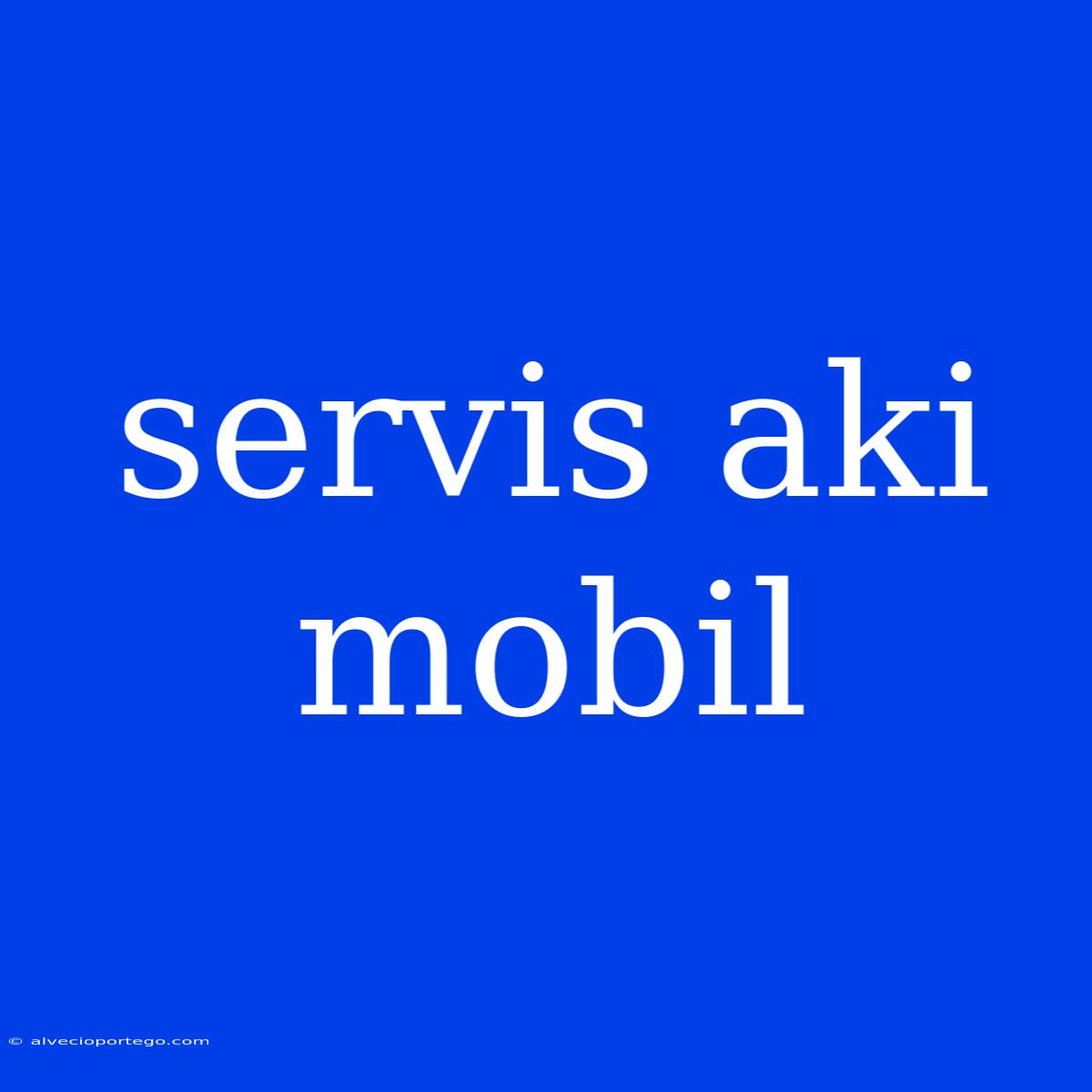 Servis Aki Mobil