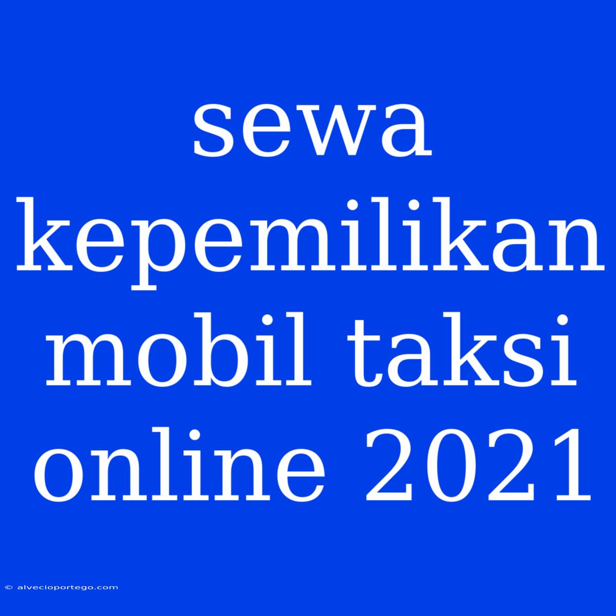 Sewa Kepemilikan Mobil Taksi Online 2021