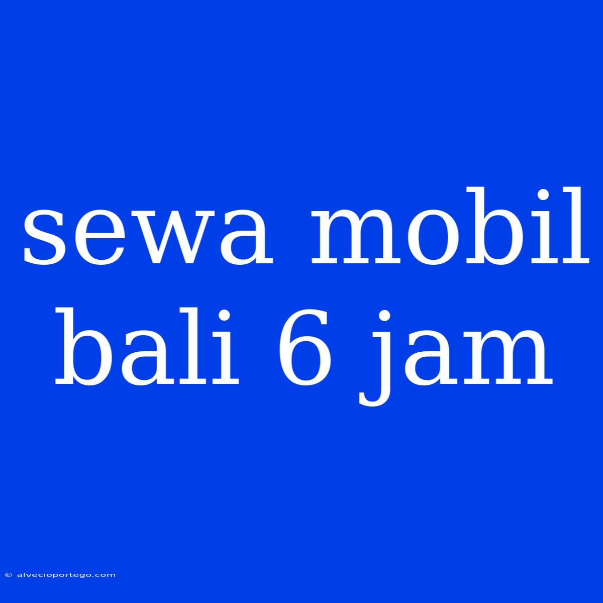 Sewa Mobil Bali 6 Jam