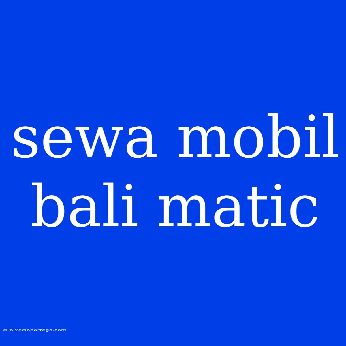 Sewa Mobil Bali Matic