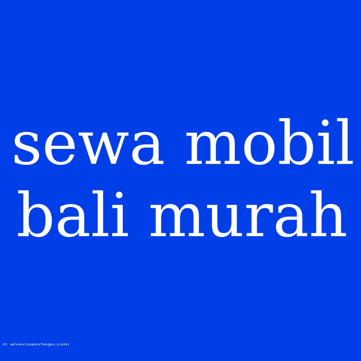 Sewa Mobil Bali Murah