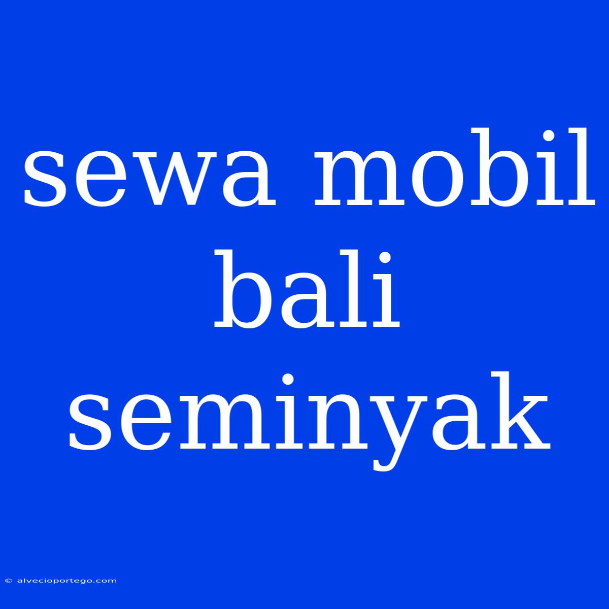 Sewa Mobil Bali Seminyak