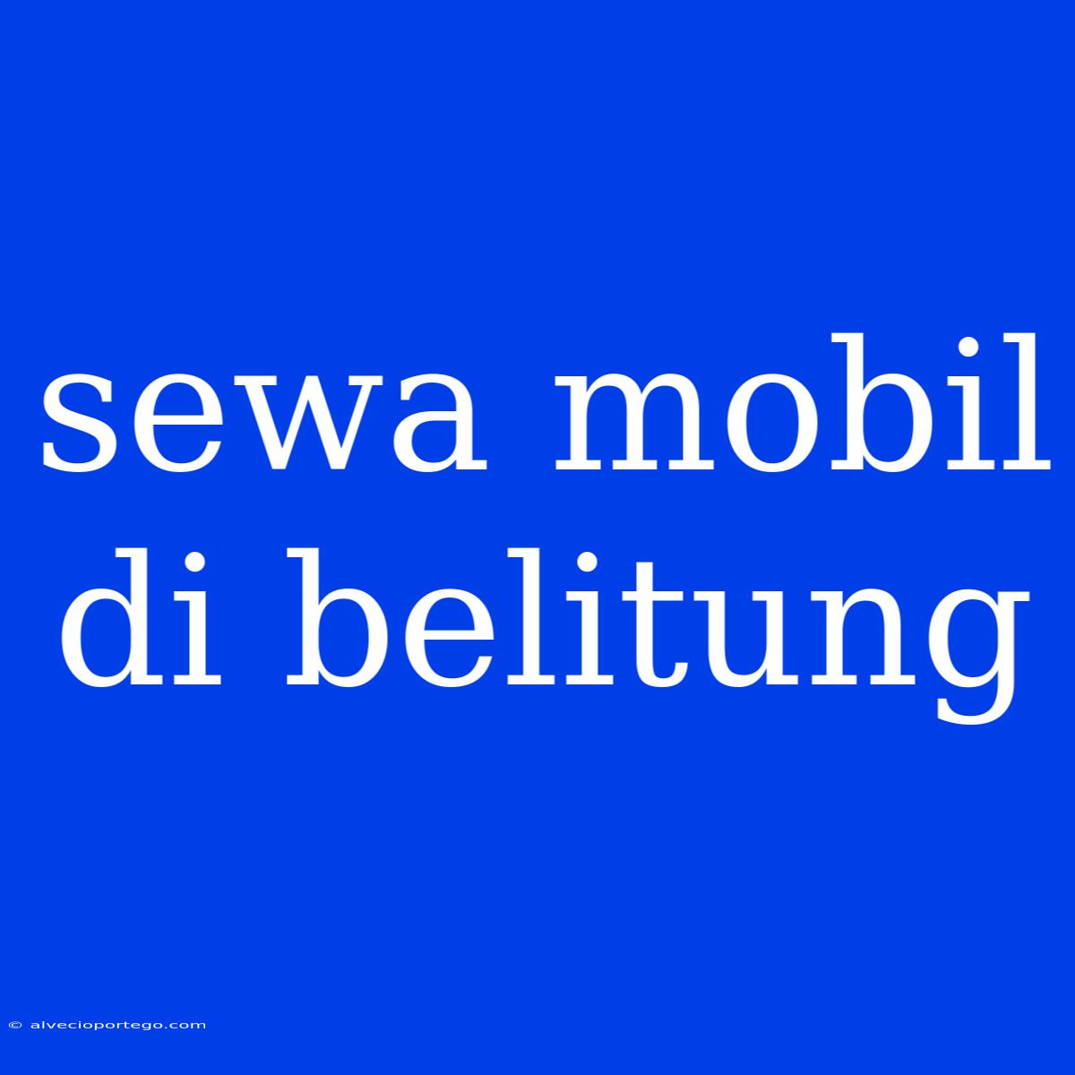 Sewa Mobil Di Belitung