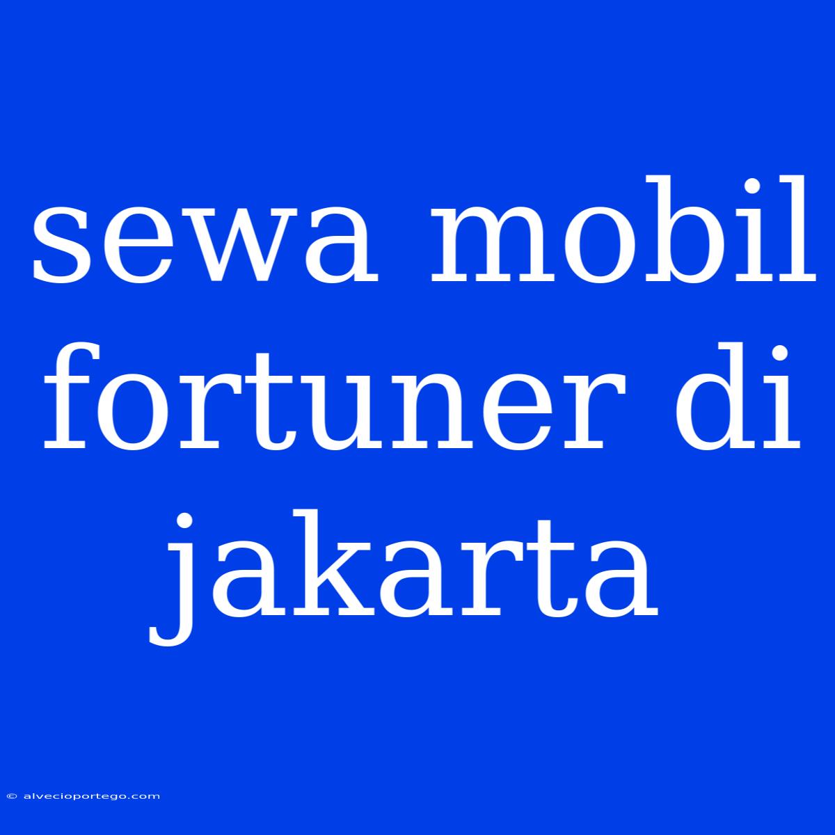 Sewa Mobil Fortuner Di Jakarta