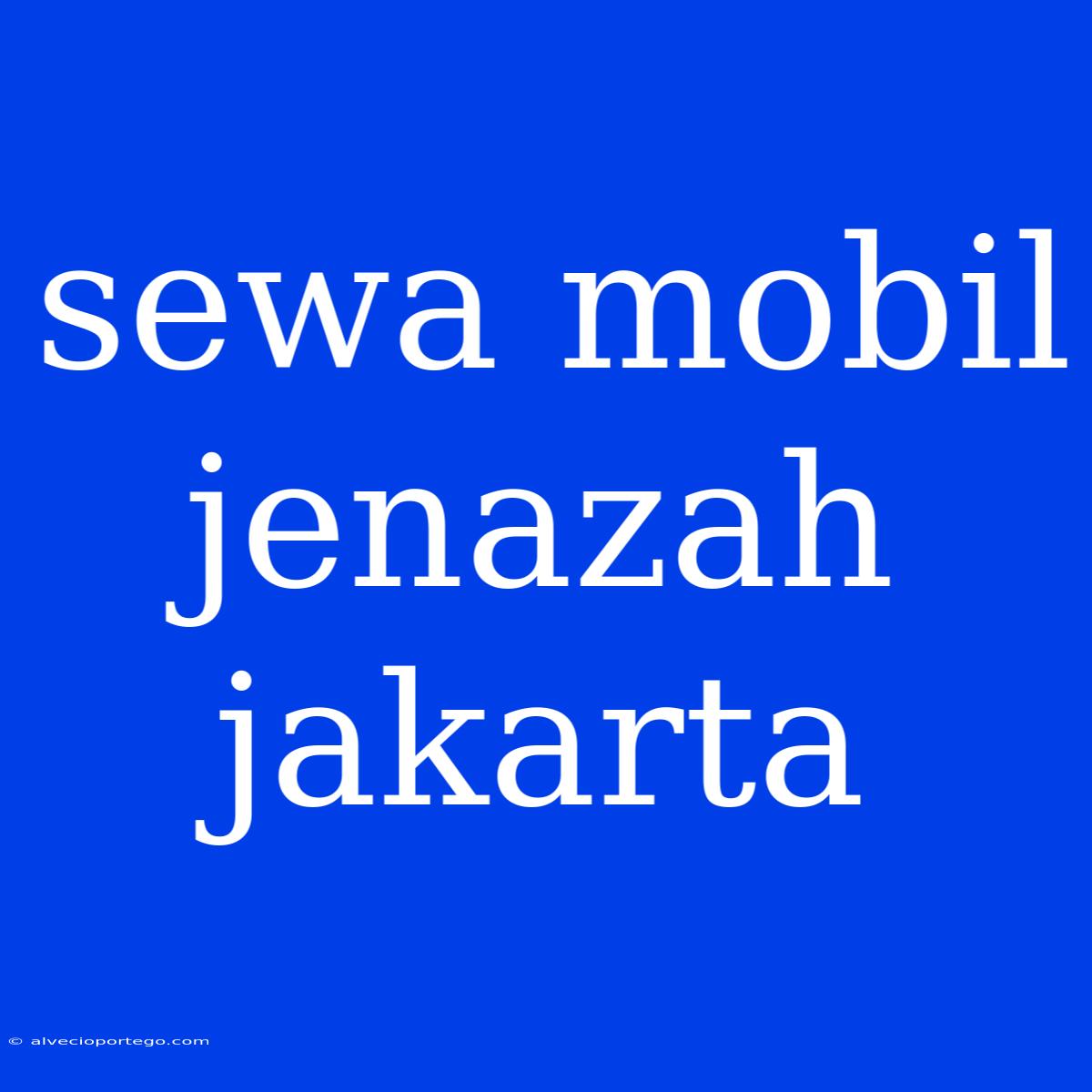 Sewa Mobil Jenazah Jakarta