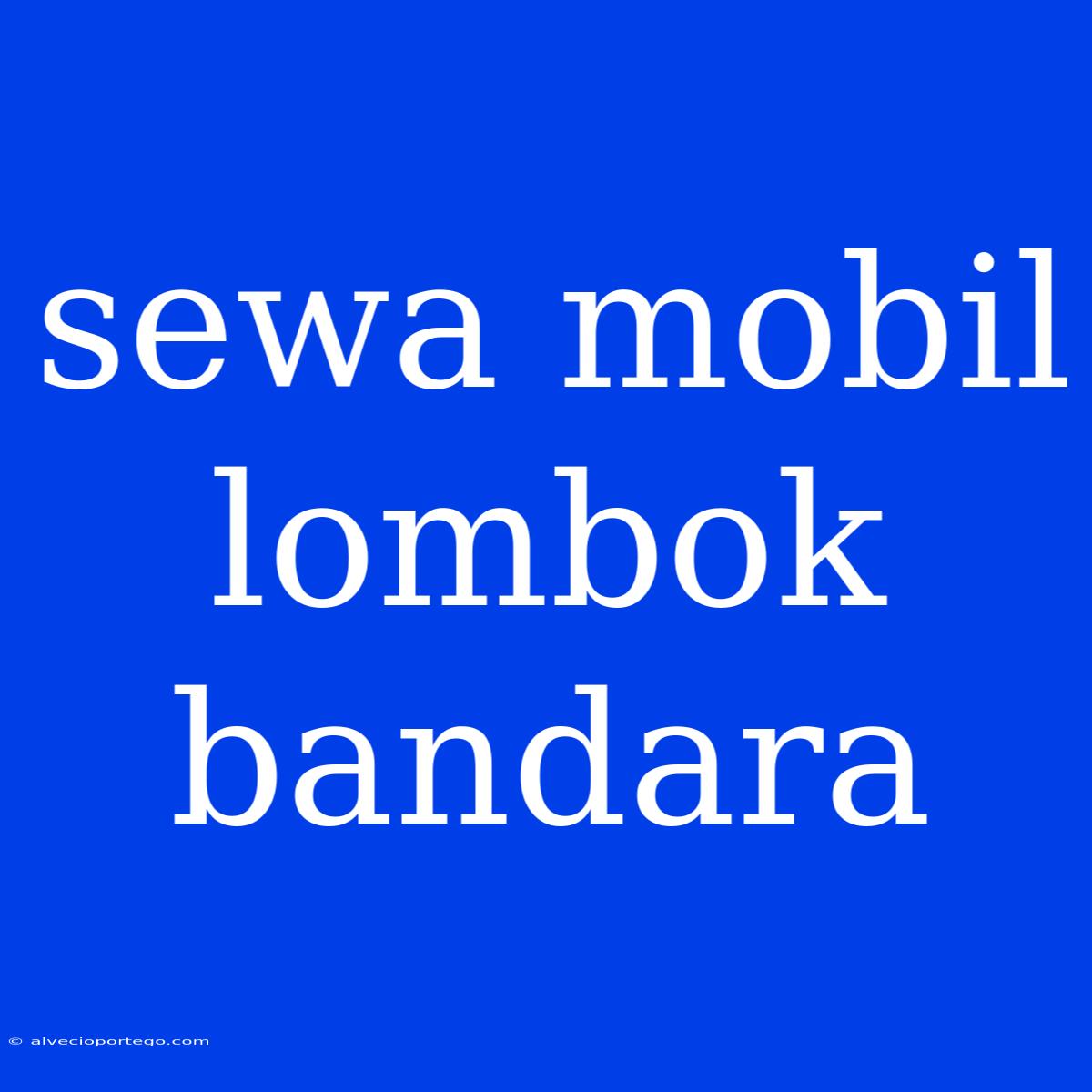 Sewa Mobil Lombok Bandara