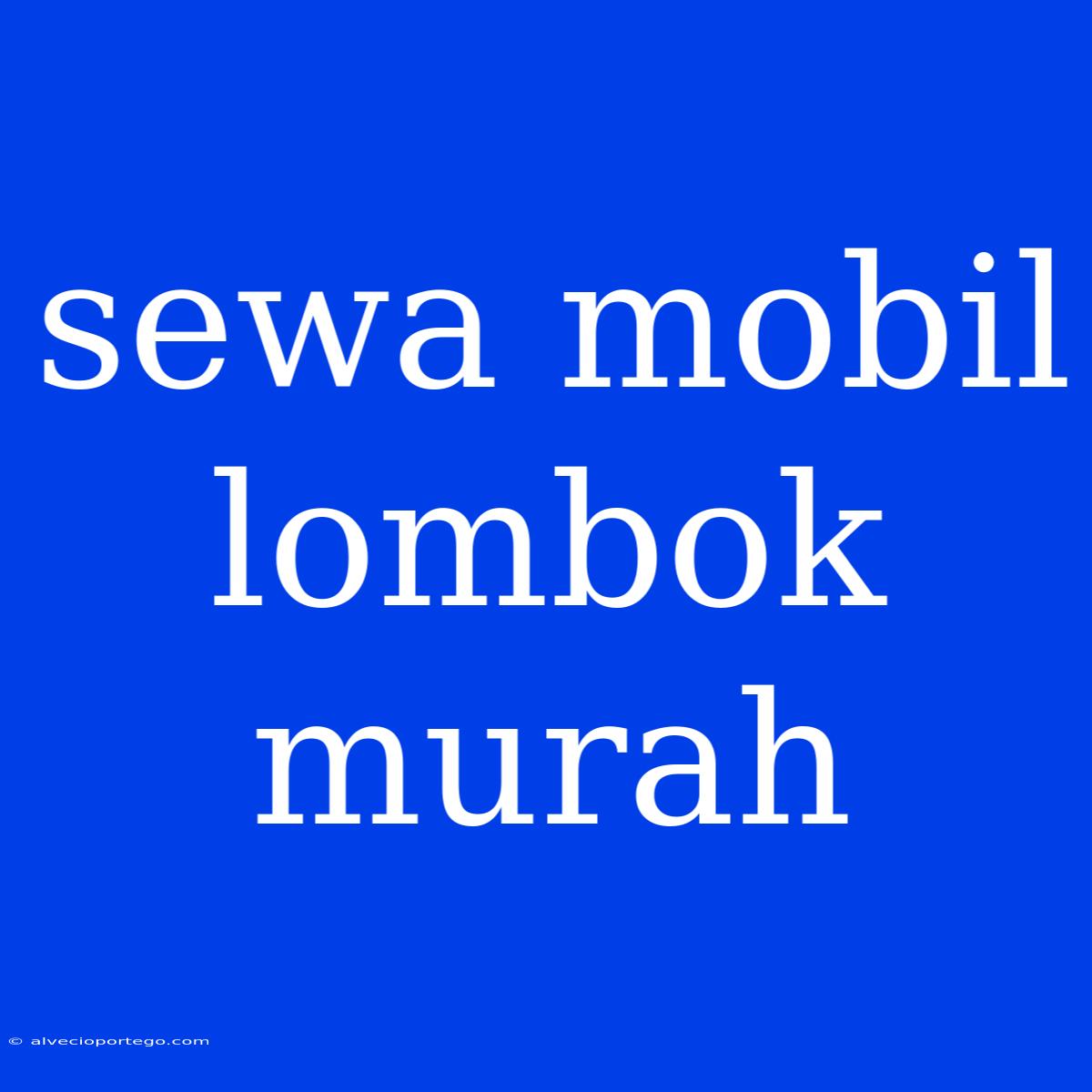 Sewa Mobil Lombok Murah