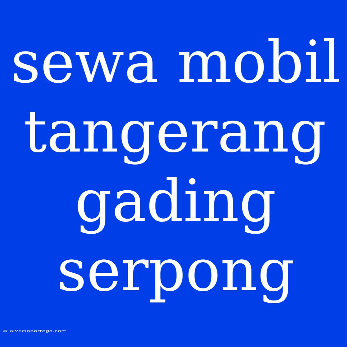 Sewa Mobil Tangerang Gading Serpong