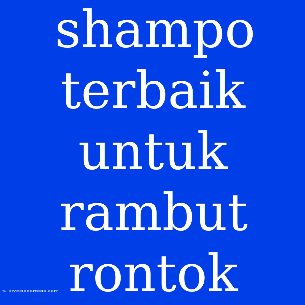 Shampo Terbaik Untuk Rambut Rontok