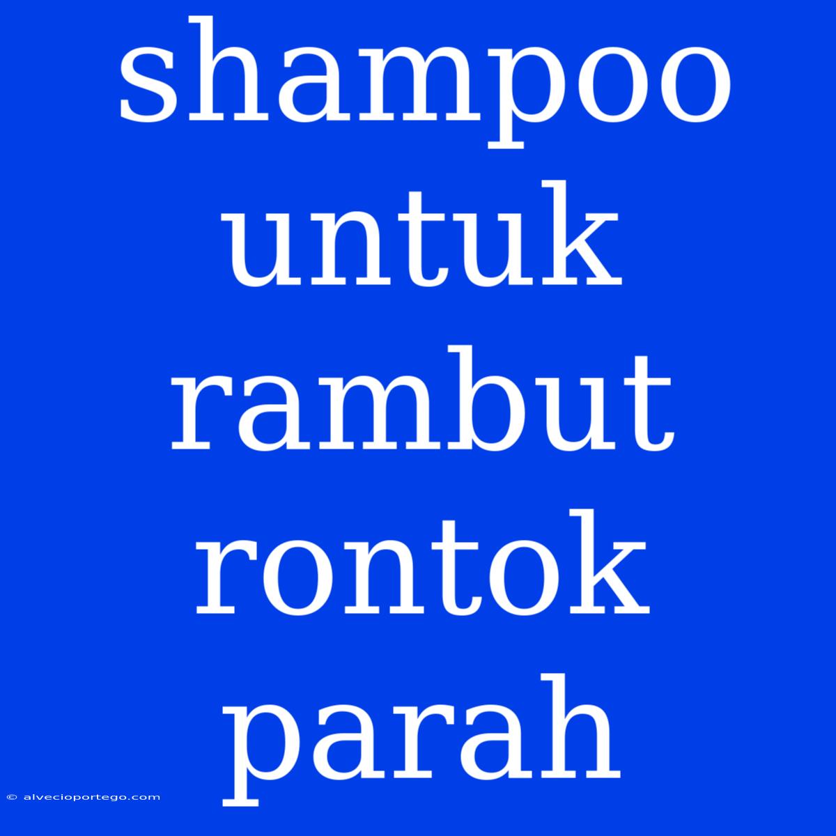 Shampoo Untuk Rambut Rontok Parah