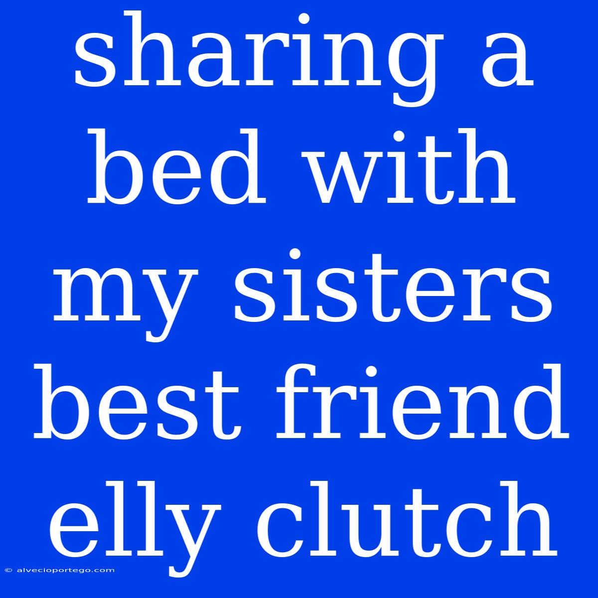 Sharing A Bed With My Sisters Best Friend Elly Clutch