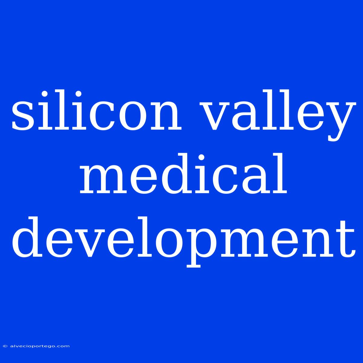 Silicon Valley Medical Development