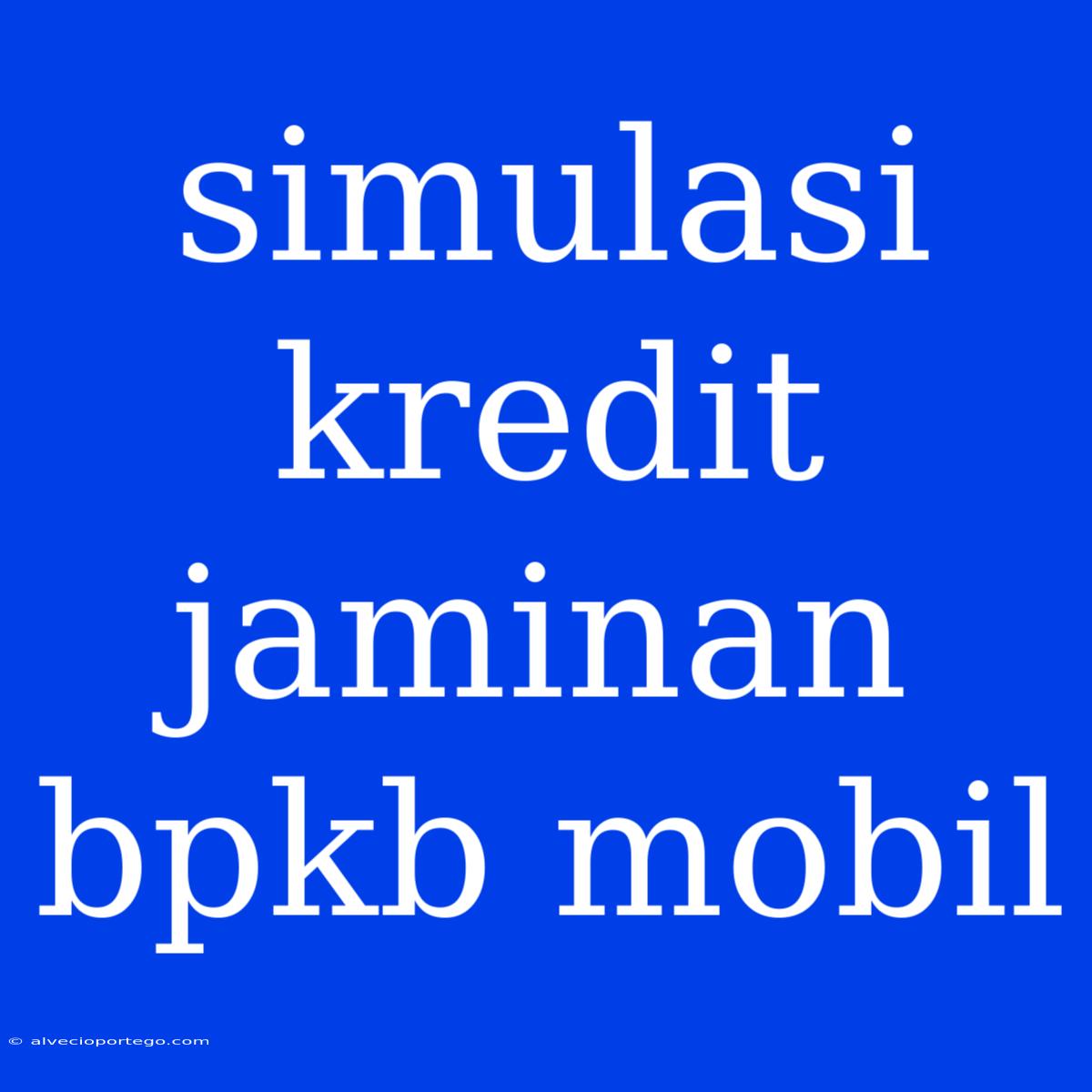 Simulasi Kredit Jaminan Bpkb Mobil