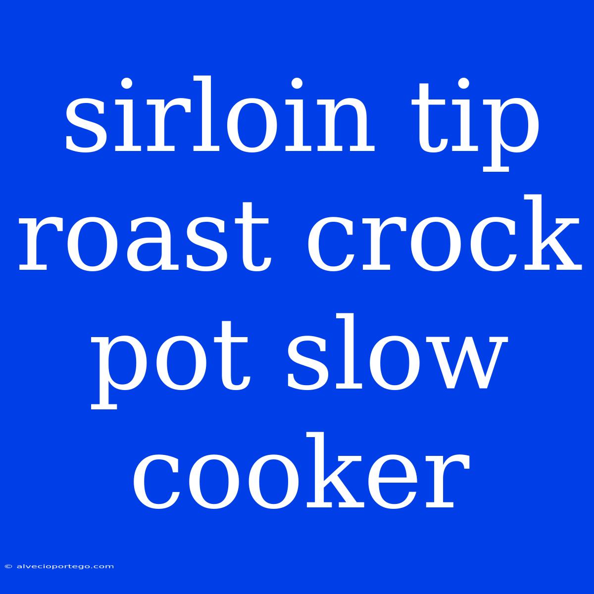 Sirloin Tip Roast Crock Pot Slow Cooker