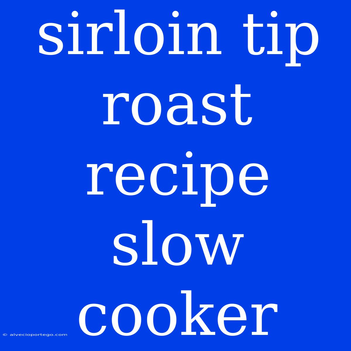 Sirloin Tip Roast Recipe Slow Cooker