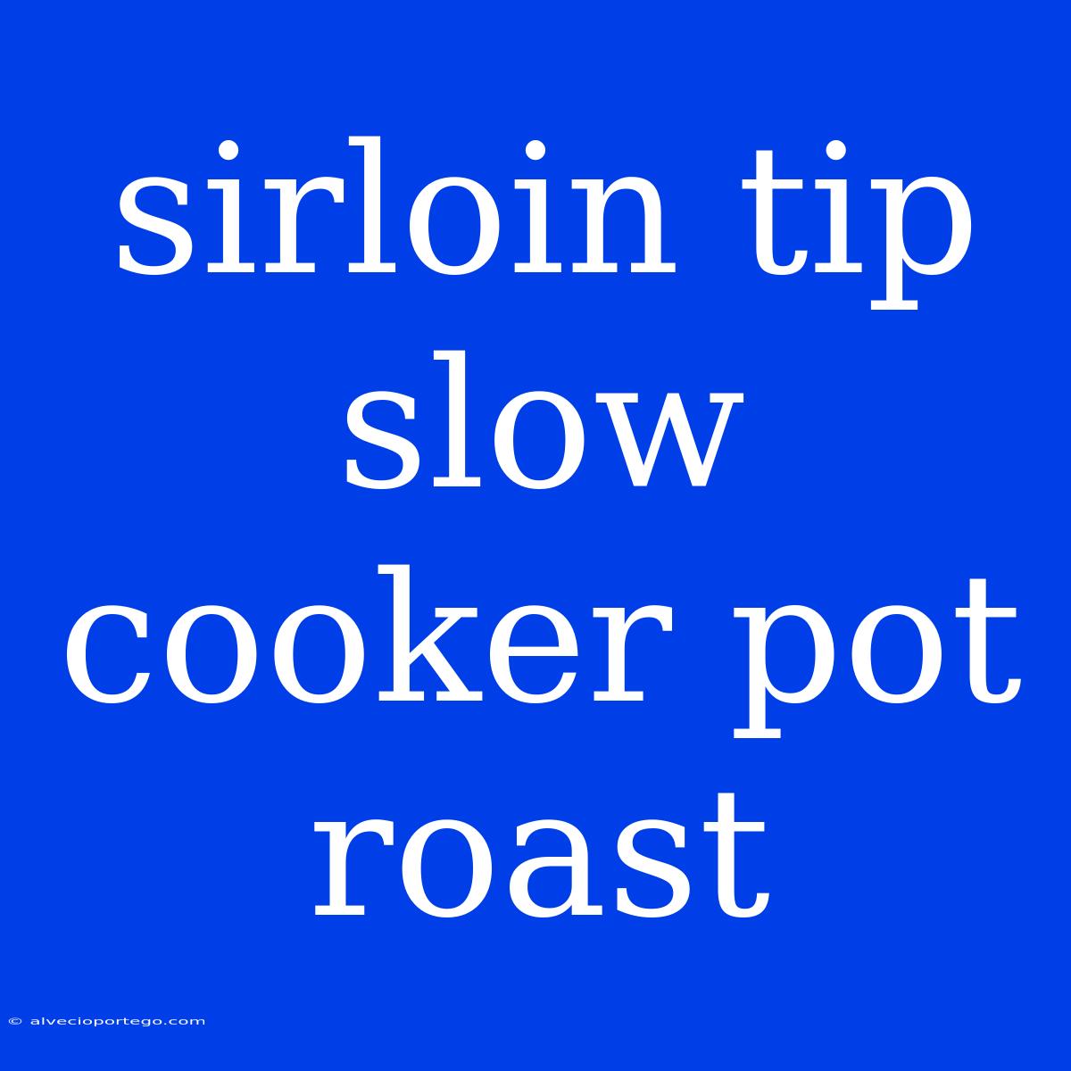 Sirloin Tip Slow Cooker Pot Roast