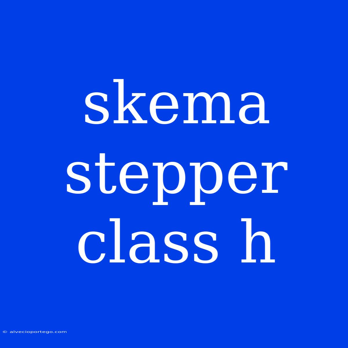 Skema Stepper Class H