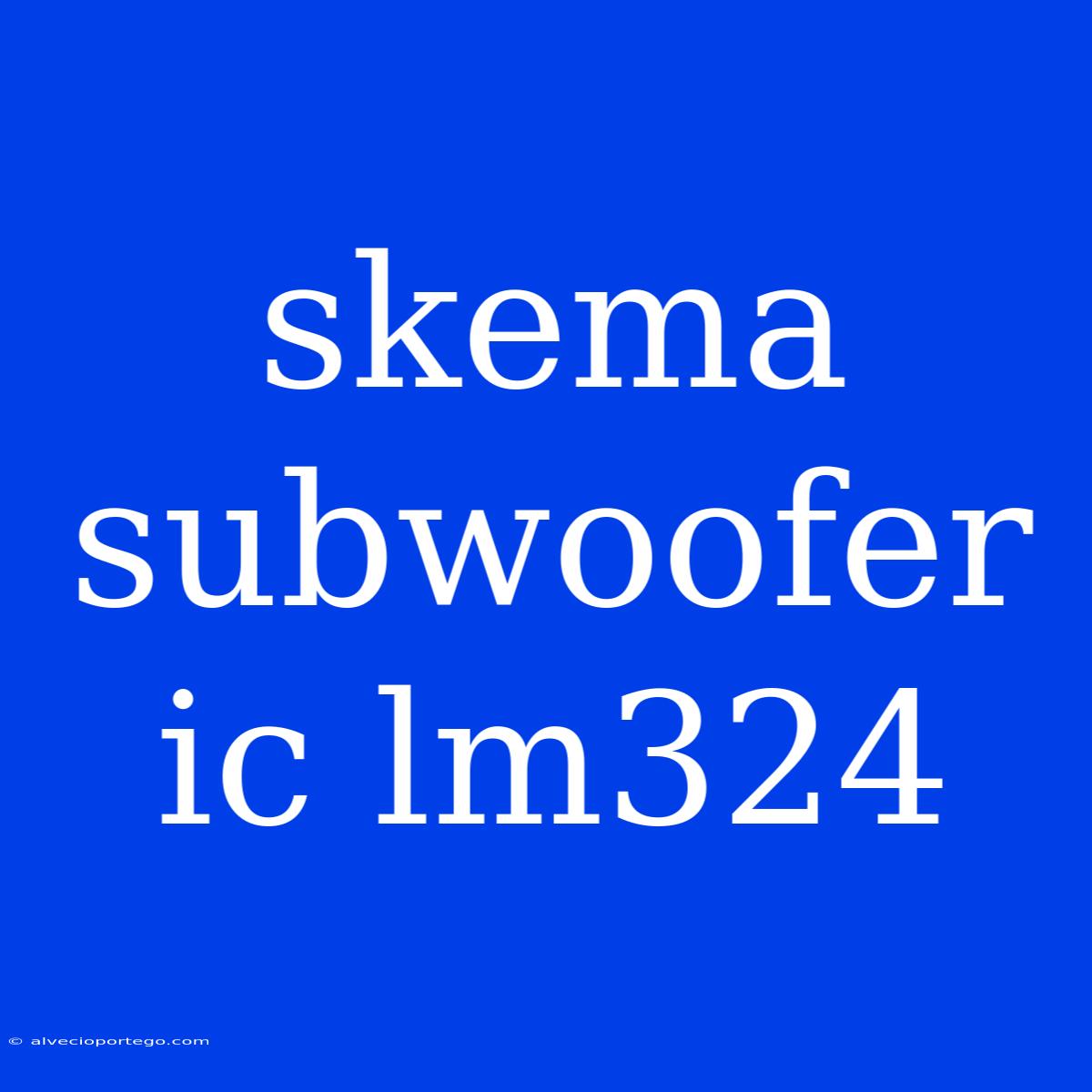 Skema Subwoofer Ic Lm324