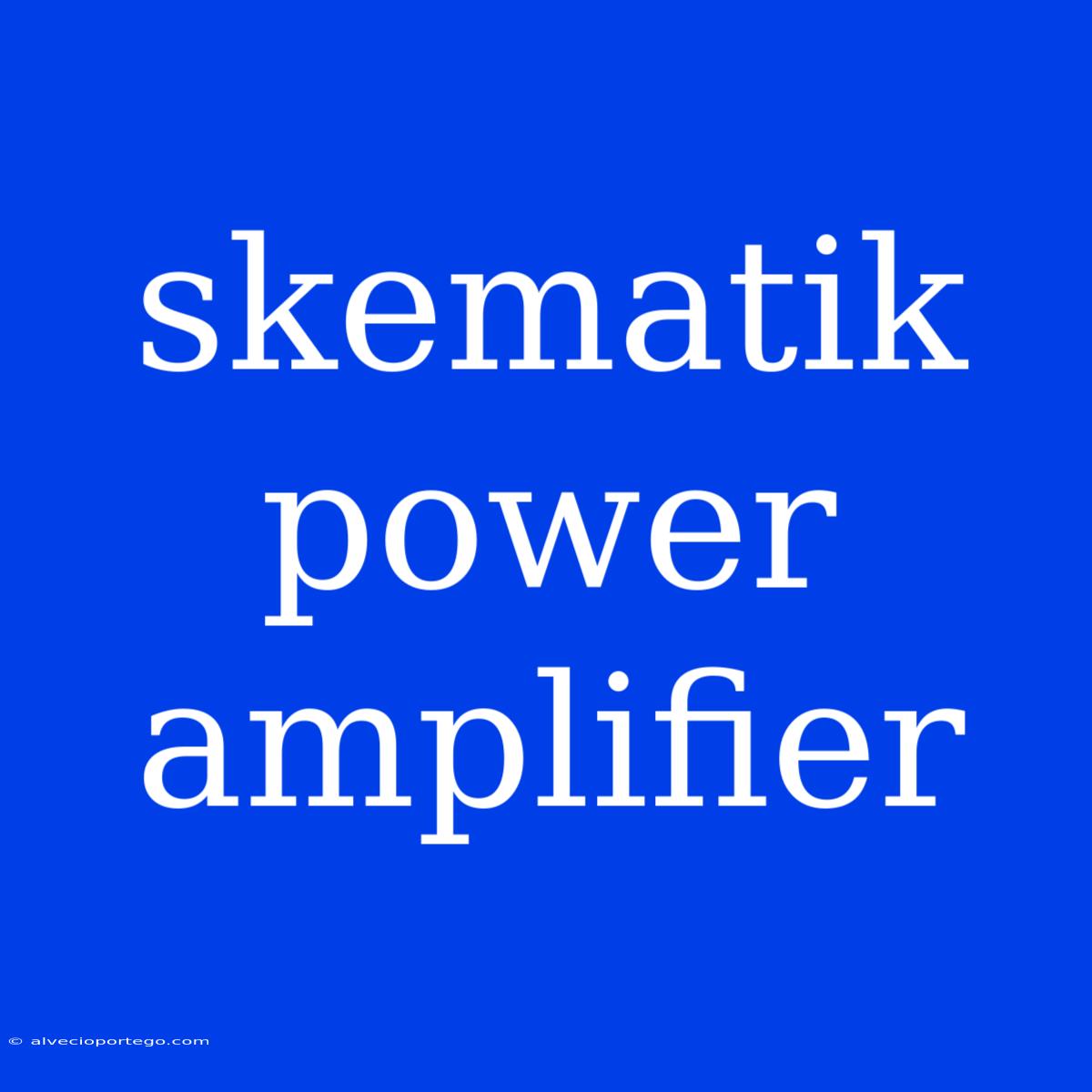 Skematik Power Amplifier