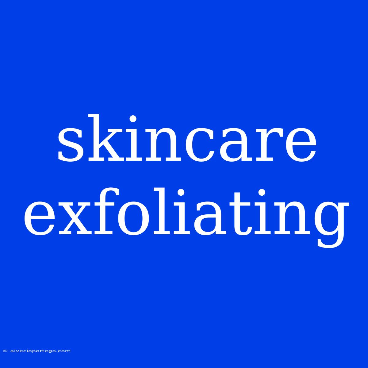 Skincare Exfoliating