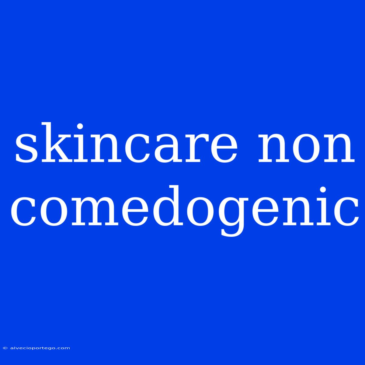 Skincare Non Comedogenic