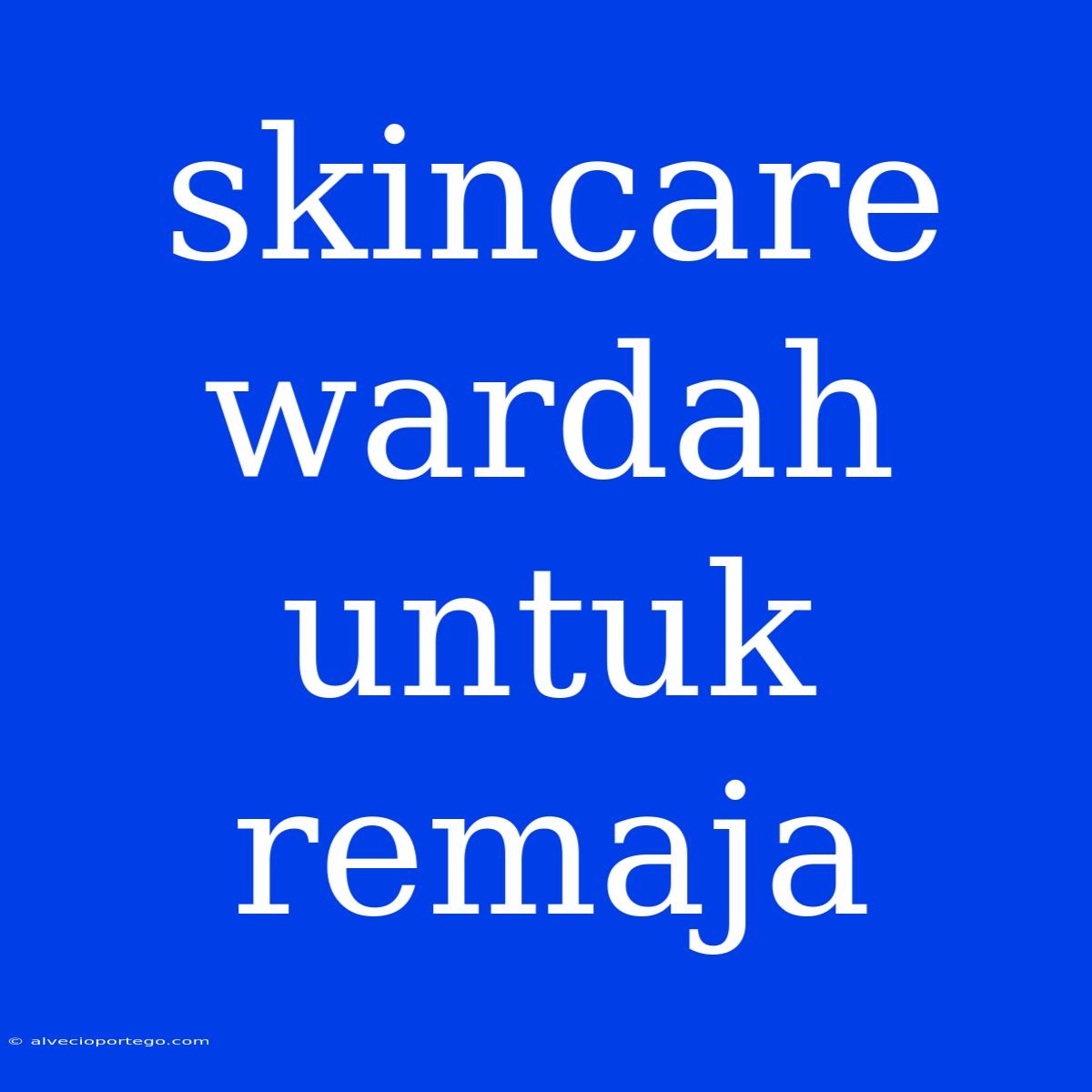 Skincare Wardah Untuk Remaja