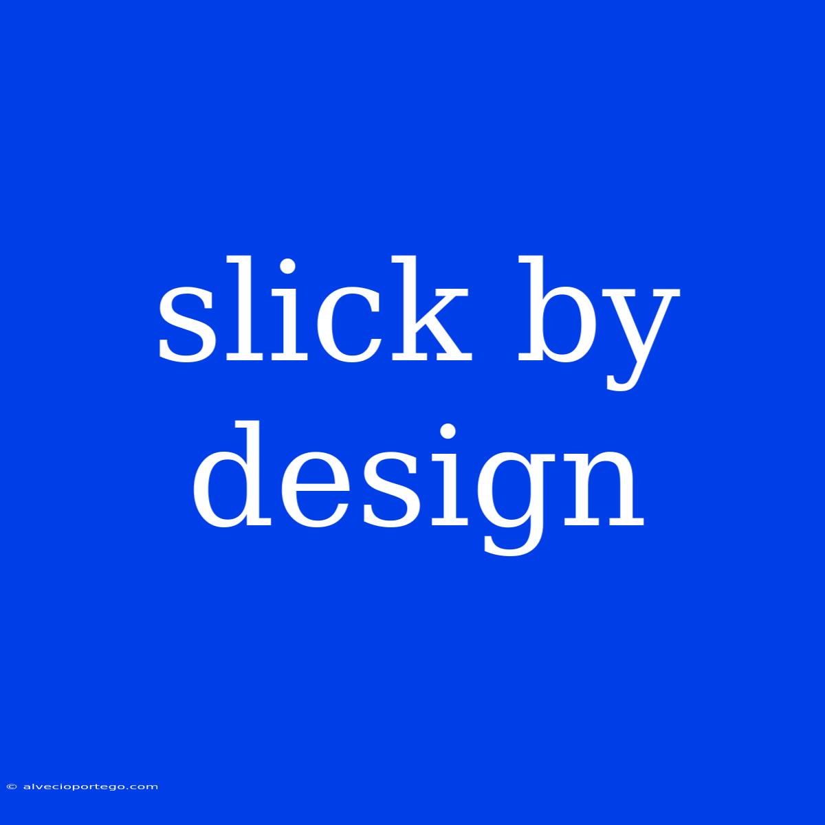 Slick By Design