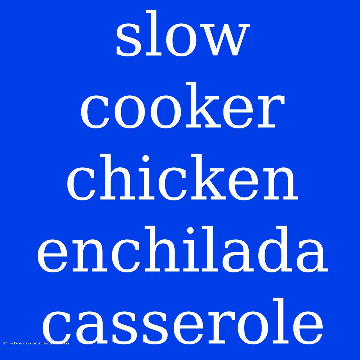 Slow Cooker Chicken Enchilada Casserole