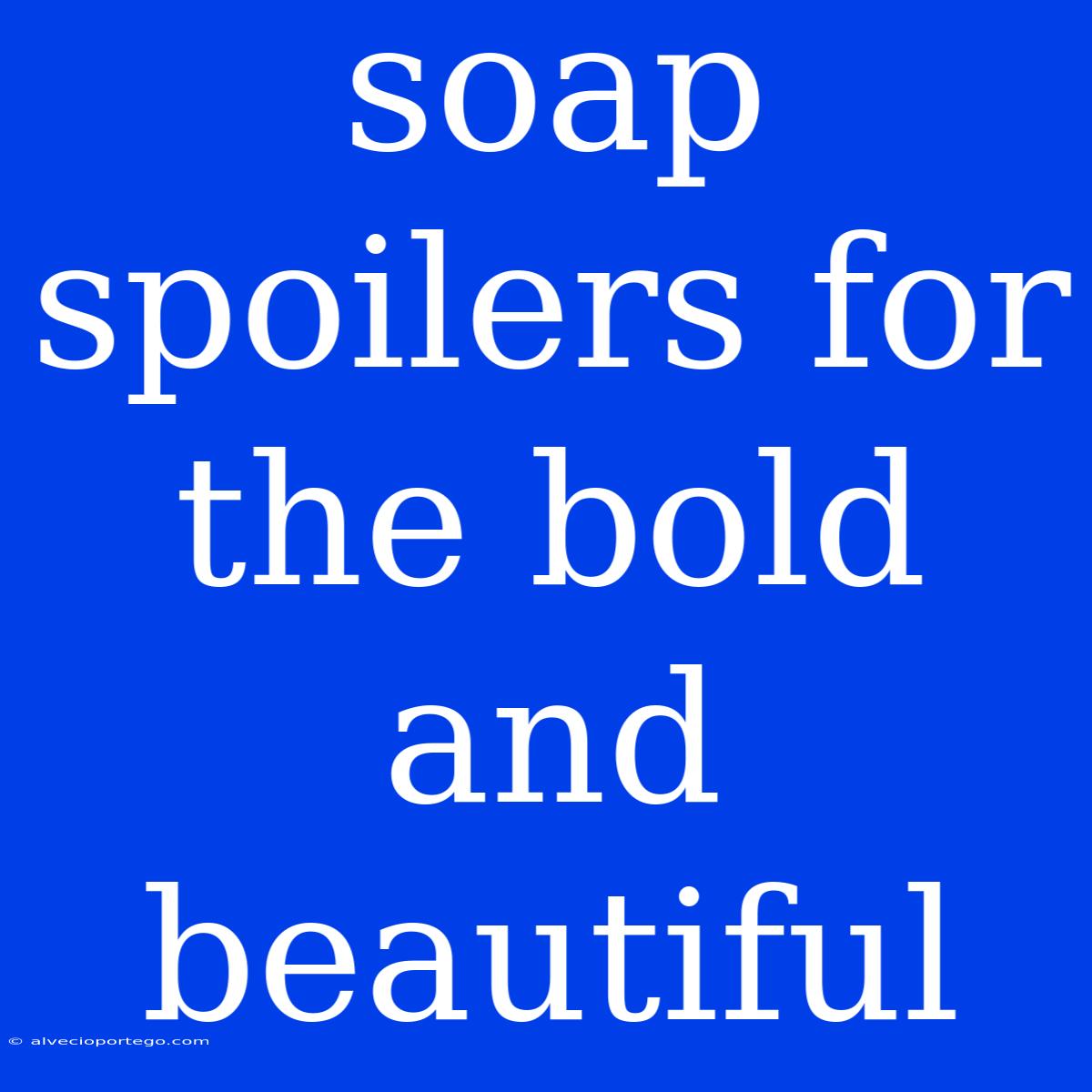 Soap Spoilers For The Bold And Beautiful