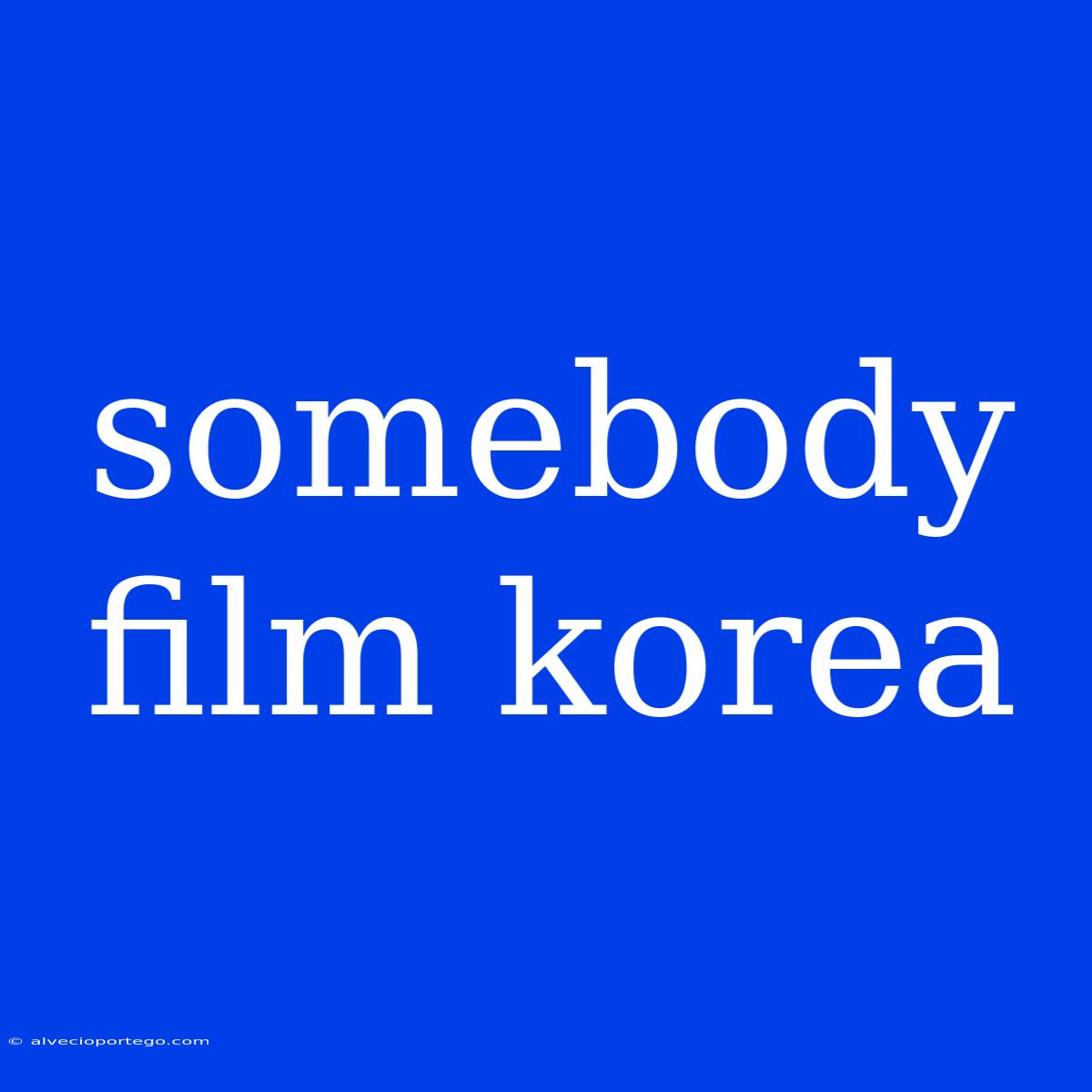 Somebody Film Korea