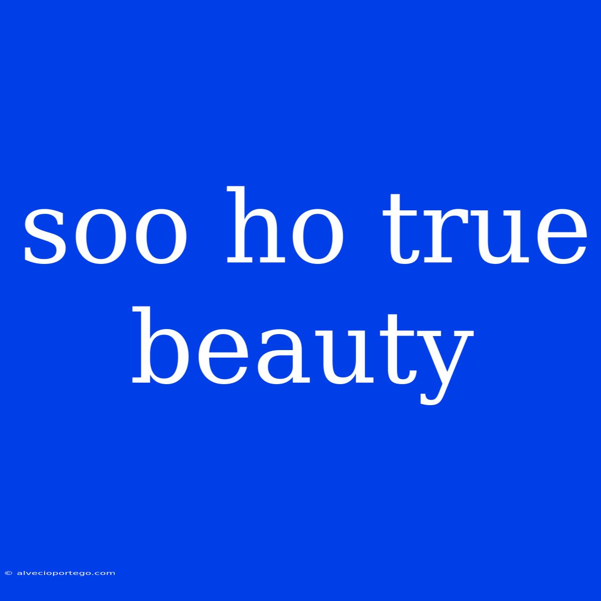 Soo Ho True Beauty