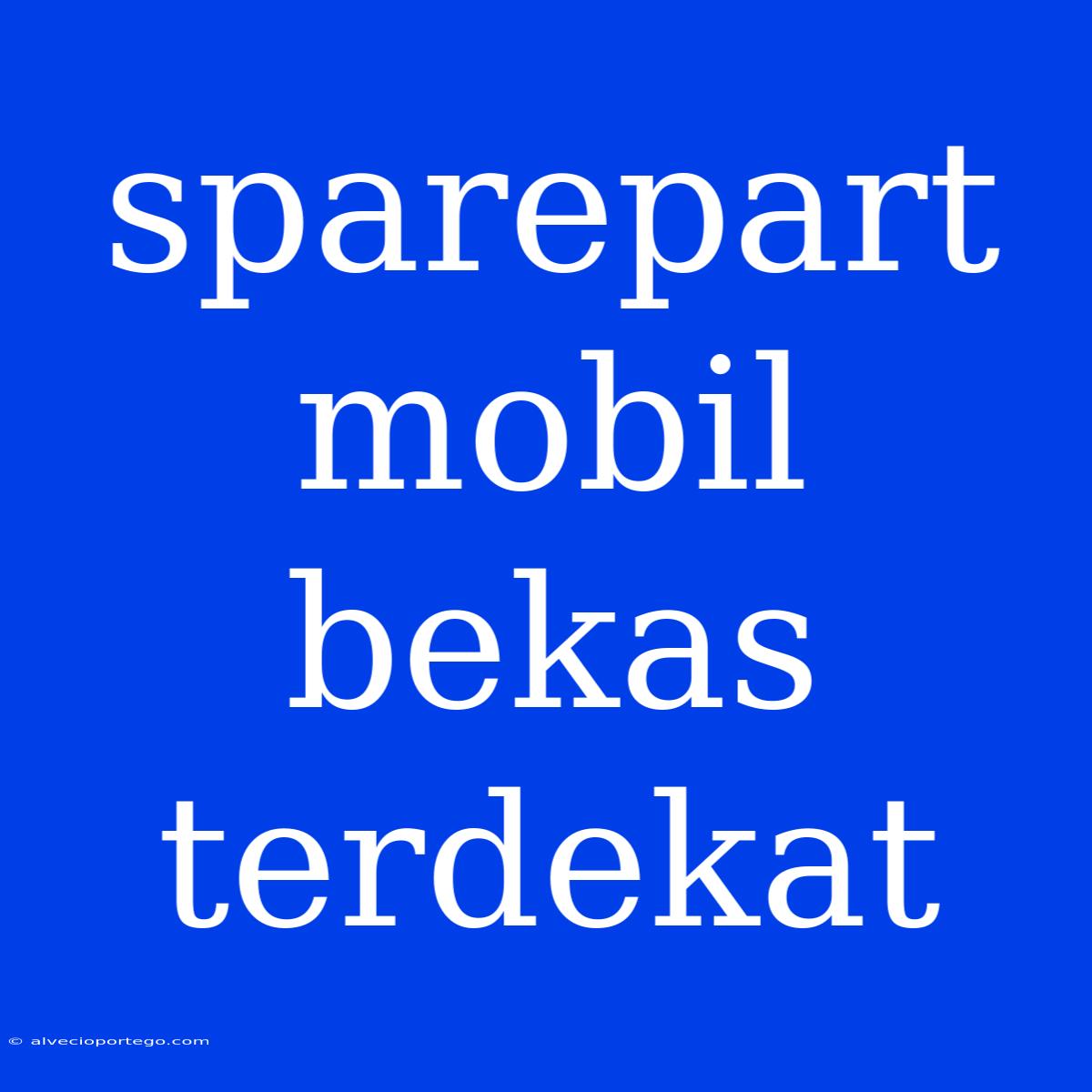 Sparepart Mobil Bekas Terdekat