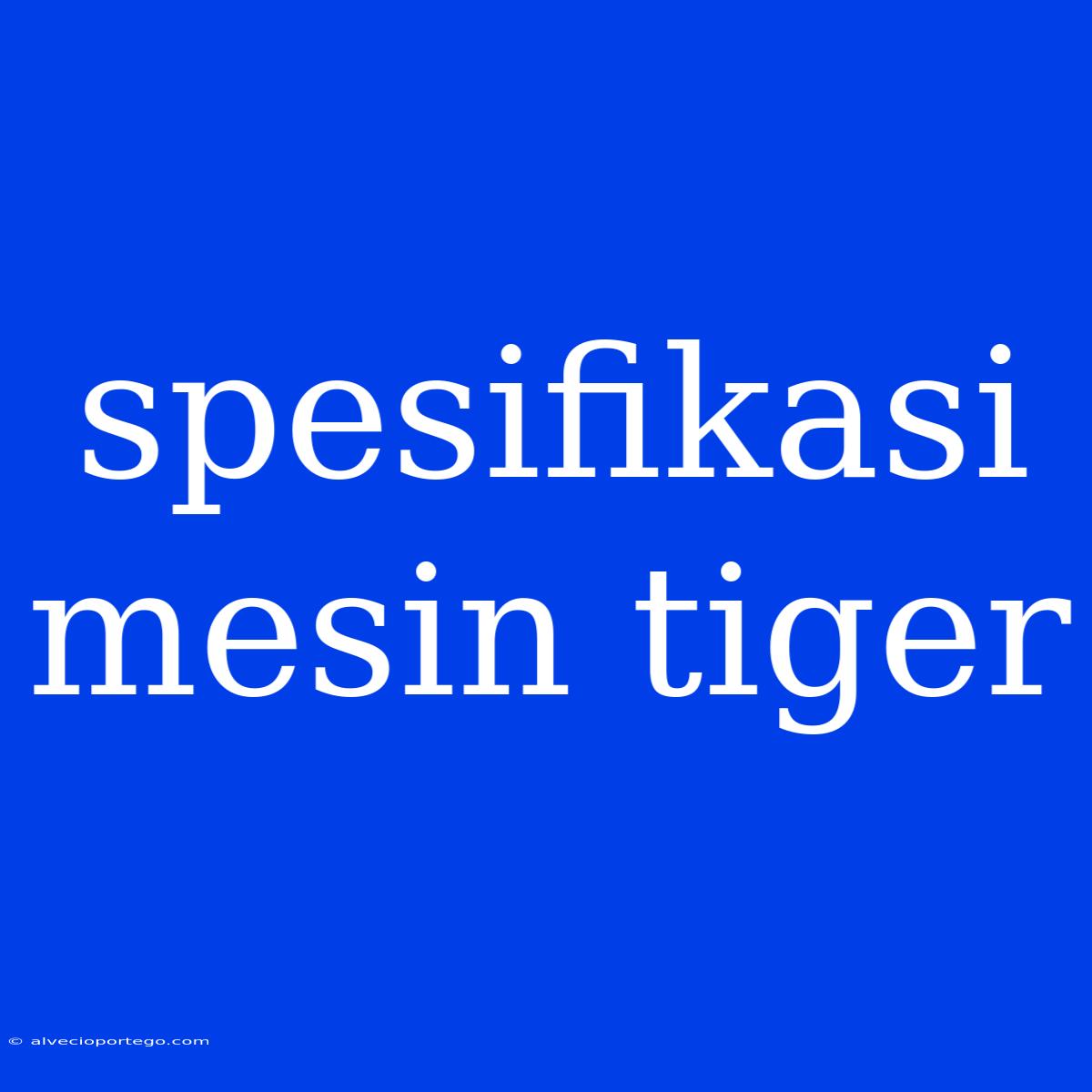 Spesifikasi Mesin Tiger