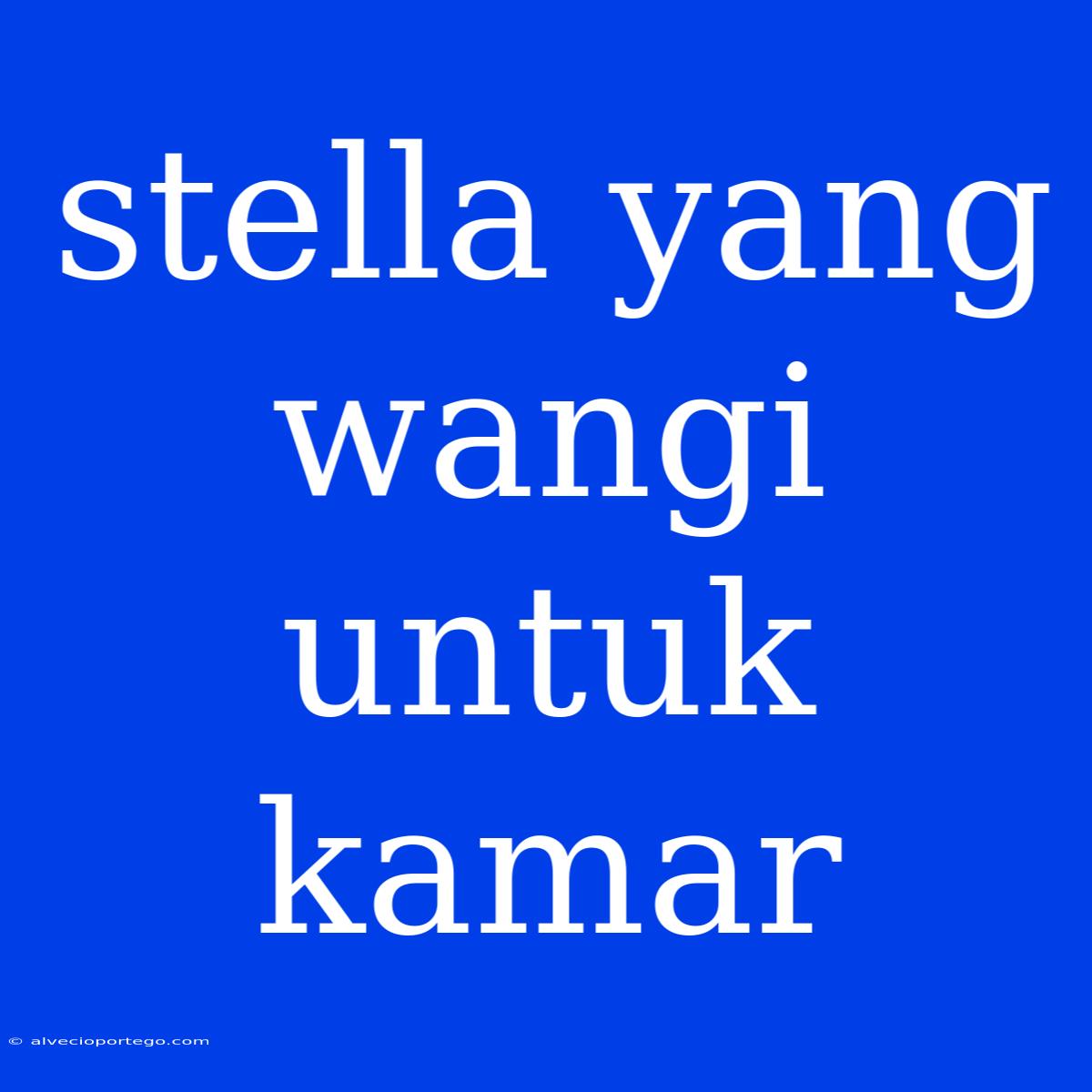 Stella Yang Wangi Untuk Kamar