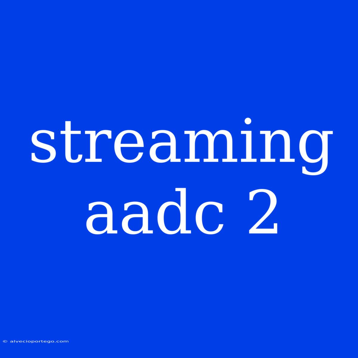 Streaming Aadc 2