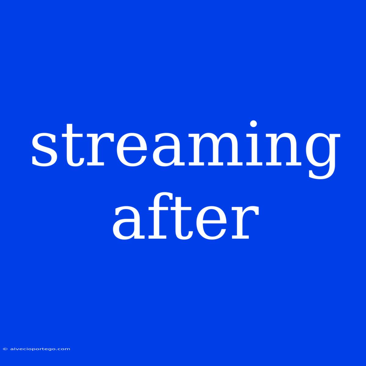 Streaming After