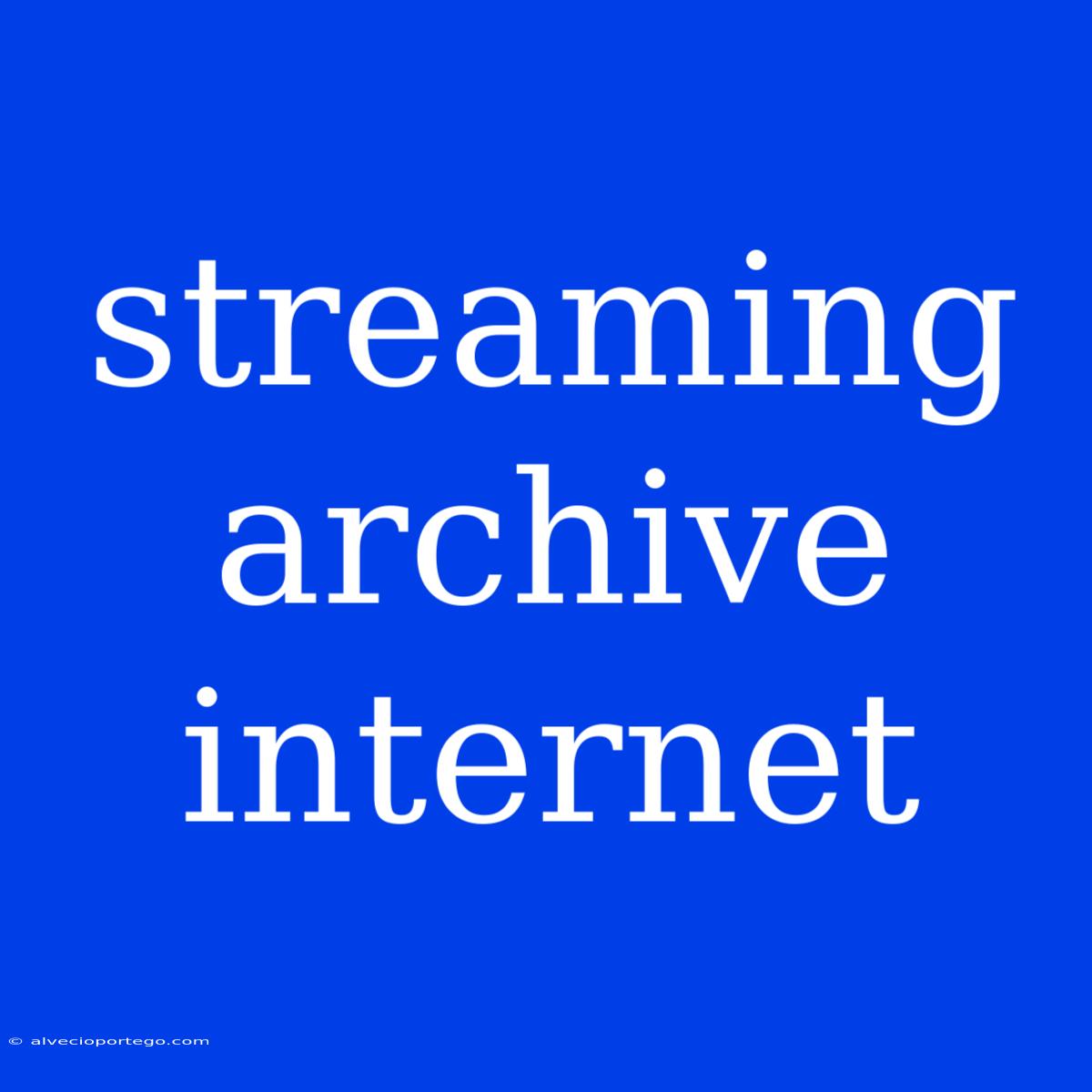 Streaming Archive Internet