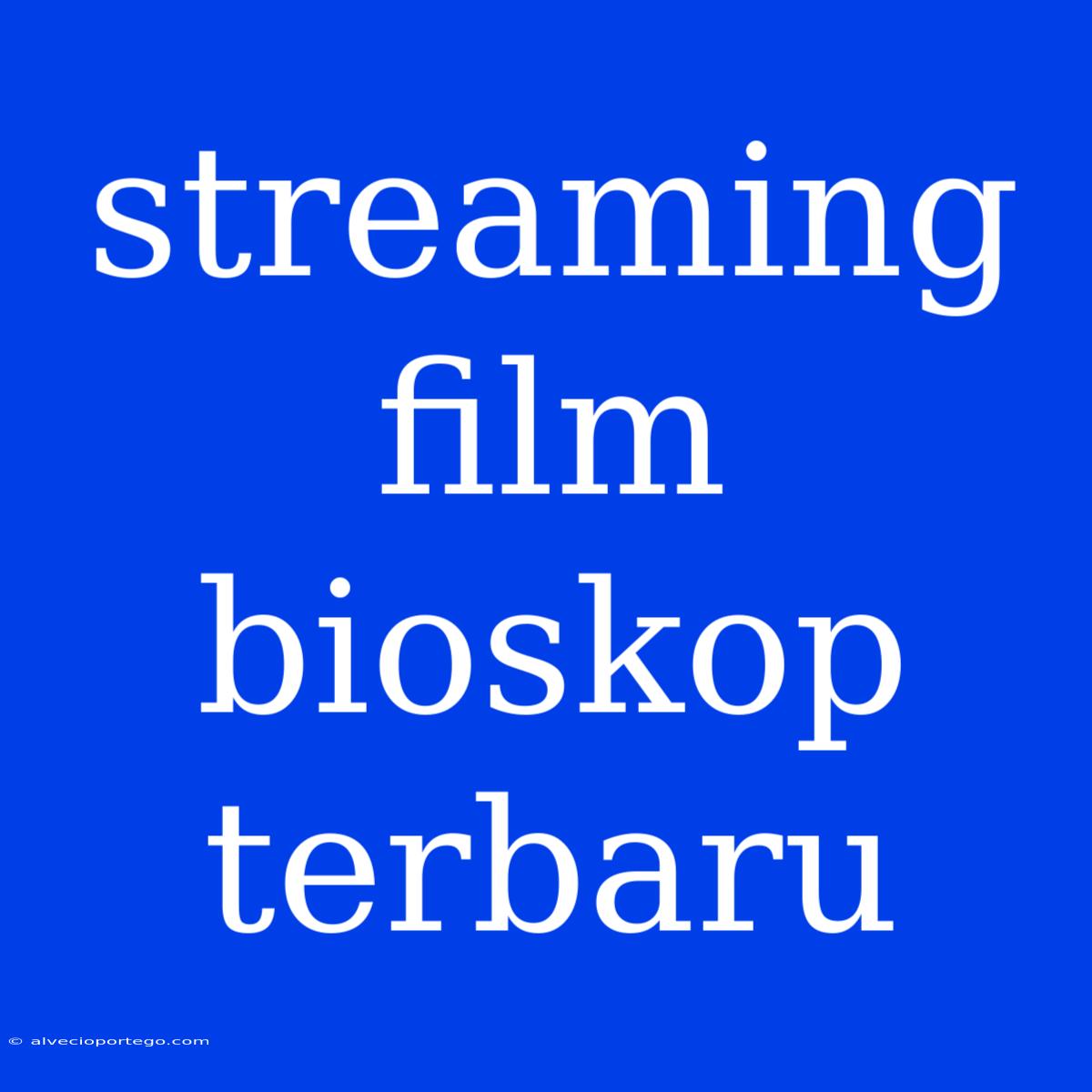 Streaming Film Bioskop Terbaru