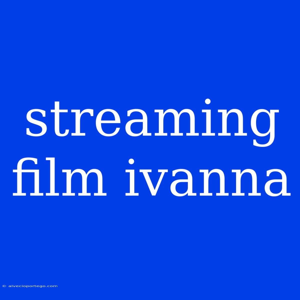 Streaming Film Ivanna