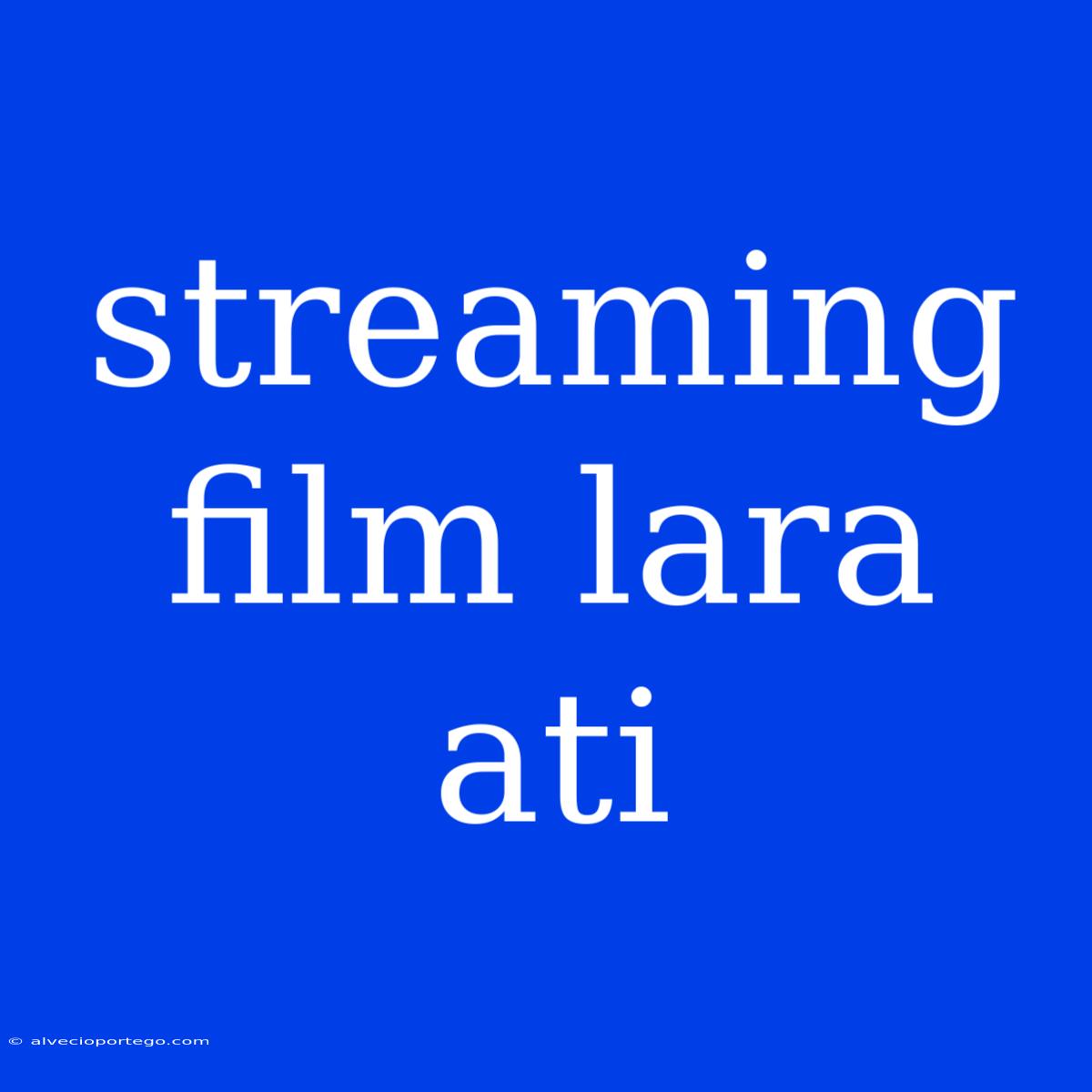 Streaming Film Lara Ati