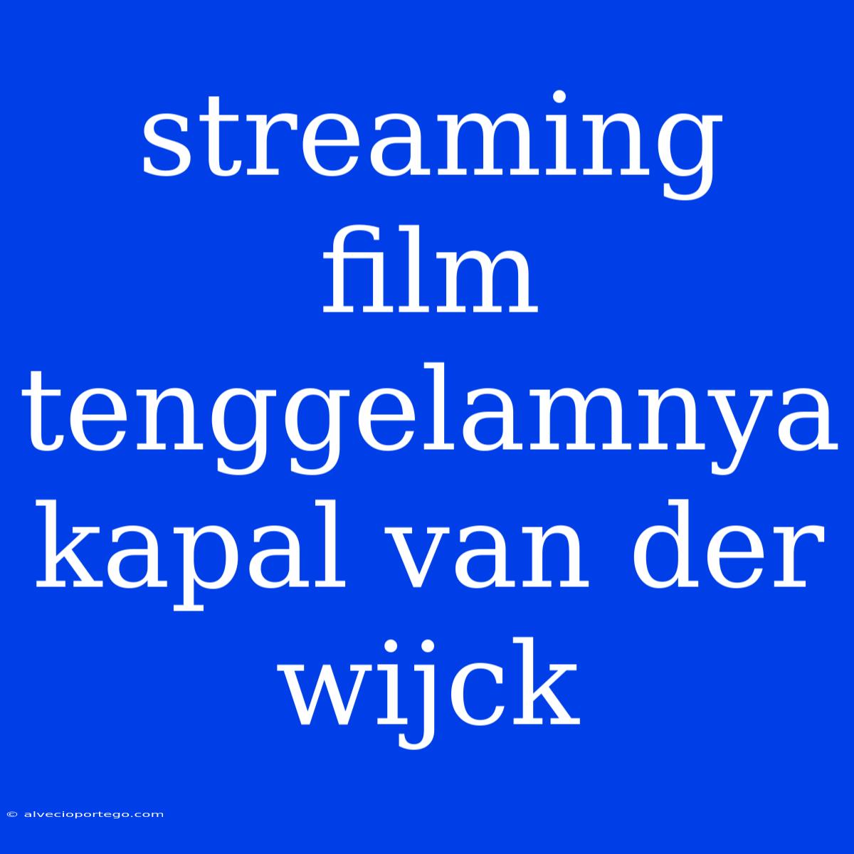 Streaming Film Tenggelamnya Kapal Van Der Wijck